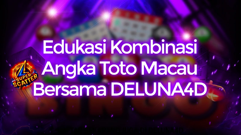 Edukasi Kombinasi Angka Toto Macau di DELUNA4D
